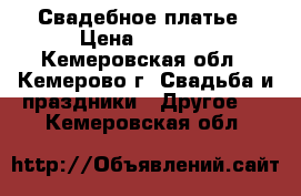 Свадебное платье › Цена ­ 6 000 - Кемеровская обл., Кемерово г. Свадьба и праздники » Другое   . Кемеровская обл.